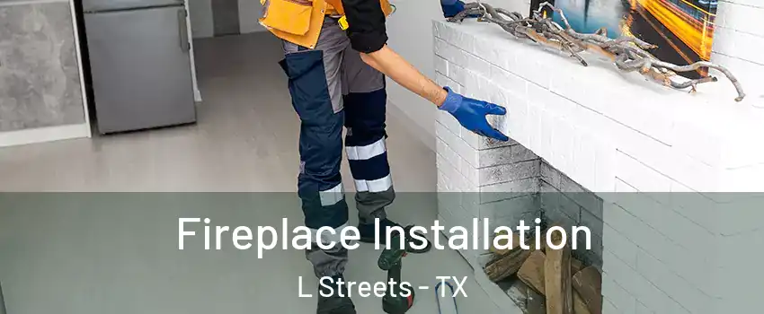 Fireplace Installation L Streets - TX