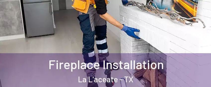 Fireplace Installation La L'aceate - TX