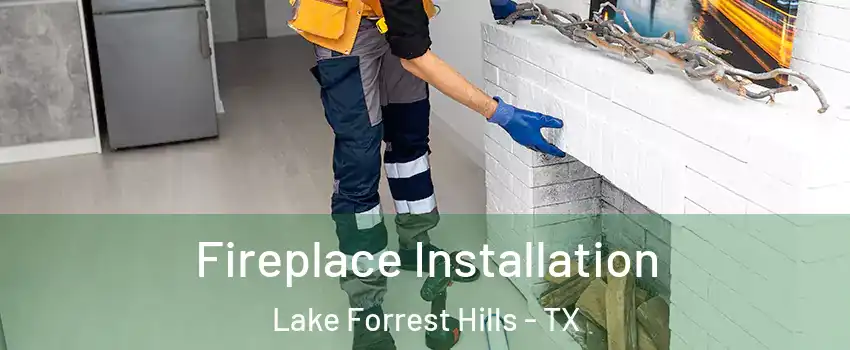 Fireplace Installation Lake Forrest Hills - TX