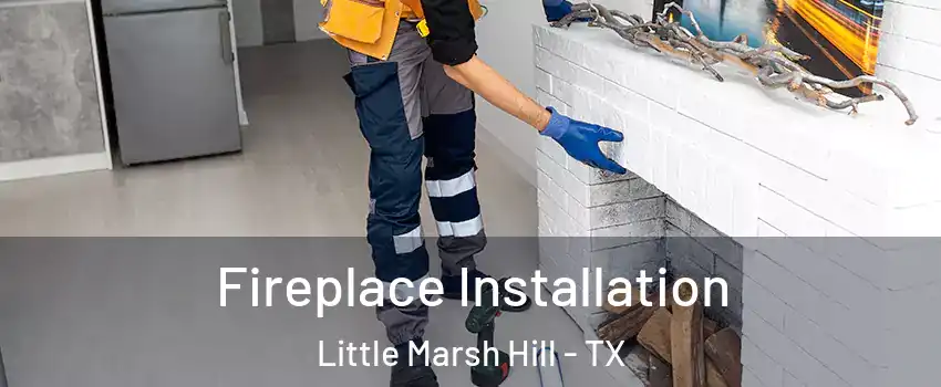 Fireplace Installation Little Marsh Hill - TX