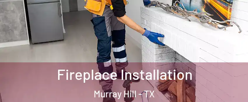 Fireplace Installation Murray Hill - TX