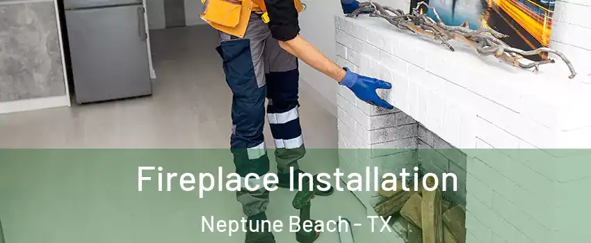 Fireplace Installation Neptune Beach - TX