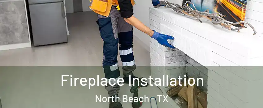 Fireplace Installation North Beach - TX