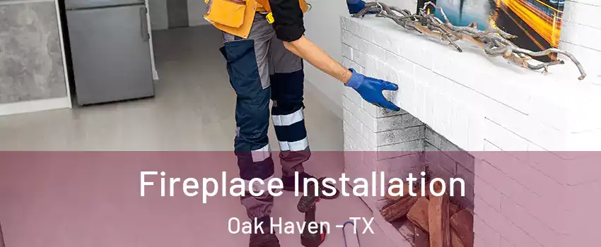 Fireplace Installation Oak Haven - TX