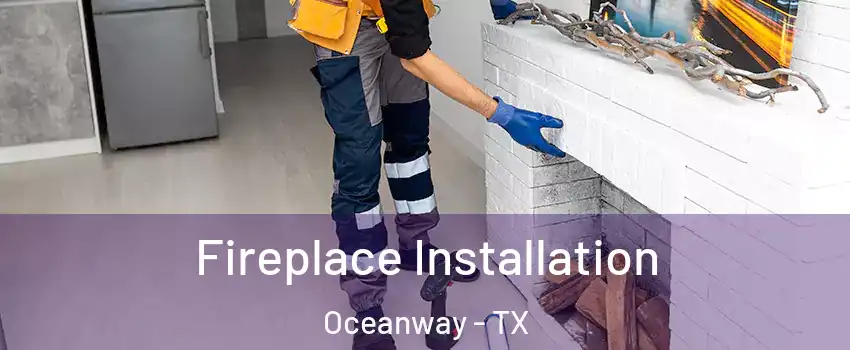 Fireplace Installation Oceanway - TX