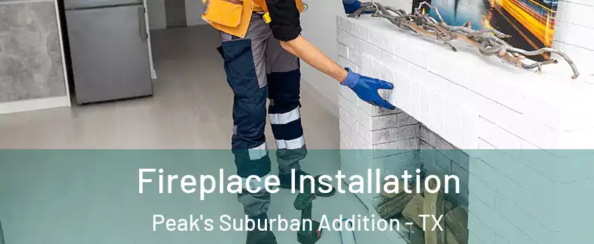 Fireplace Installation Peak's Suburban Addition - TX
