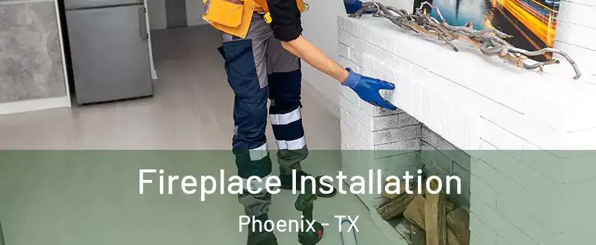 Fireplace Installation Phoenix - TX