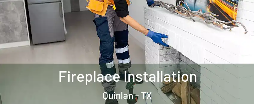 Fireplace Installation Quinlan - TX