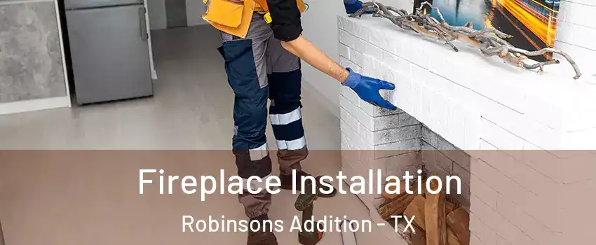 Fireplace Installation Robinsons Addition - TX