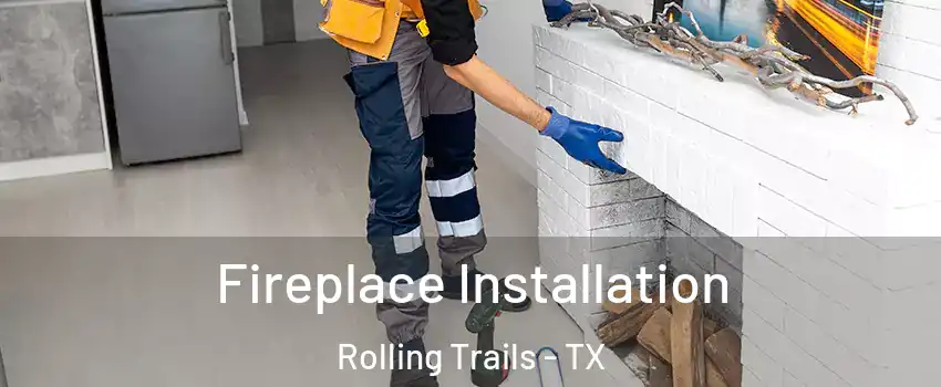 Fireplace Installation Rolling Trails - TX