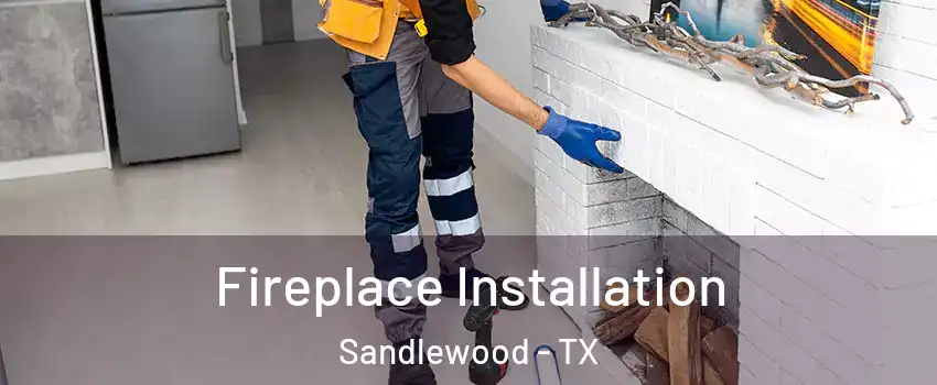Fireplace Installation Sandlewood - TX