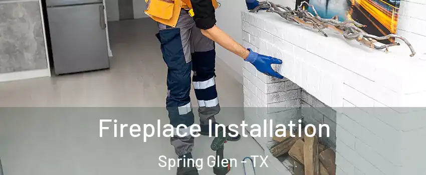 Fireplace Installation Spring Glen - TX