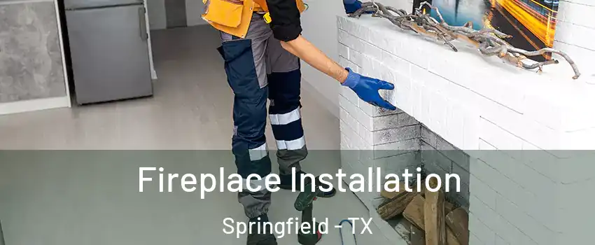 Fireplace Installation Springfield - TX