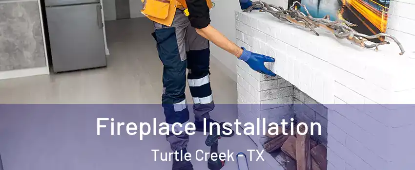 Fireplace Installation Turtle Creek - TX