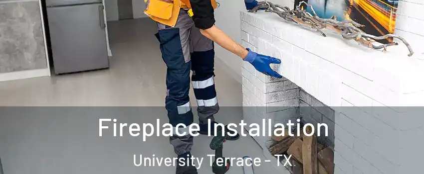 Fireplace Installation University Terrace - TX
