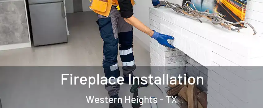 Fireplace Installation Western Heights - TX