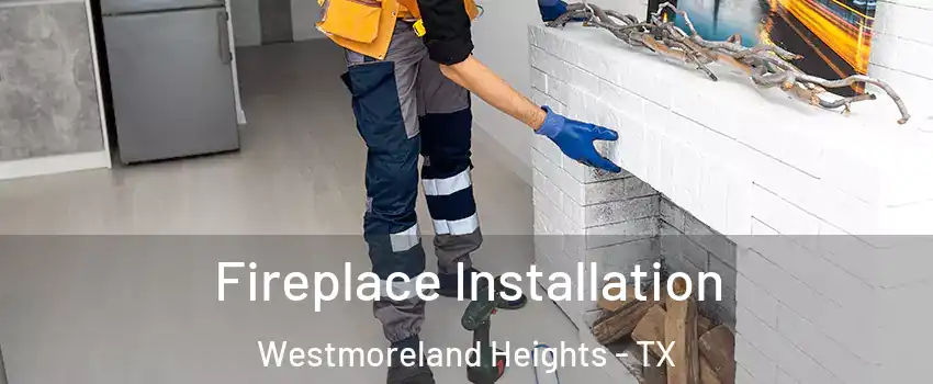 Fireplace Installation Westmoreland Heights - TX