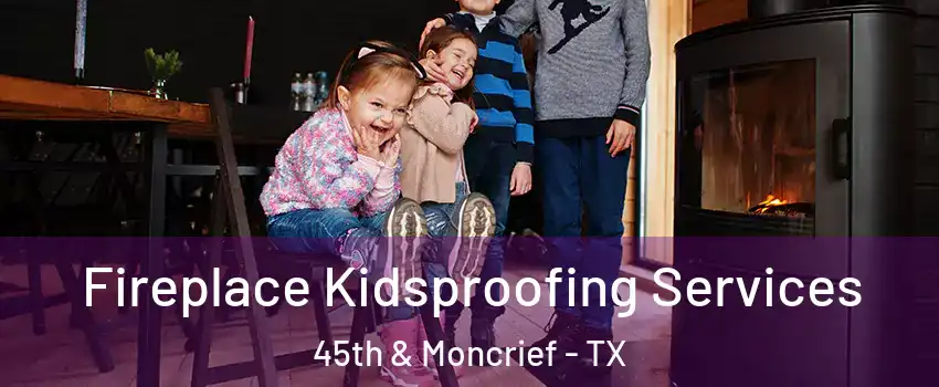 Fireplace Kidsproofing Services 45th & Moncrief - TX