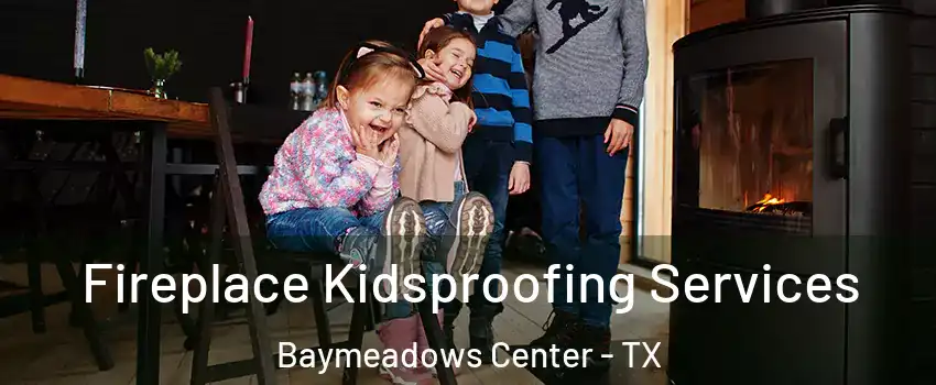 Fireplace Kidsproofing Services Baymeadows Center - TX