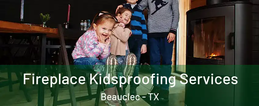 Fireplace Kidsproofing Services Beauclec - TX