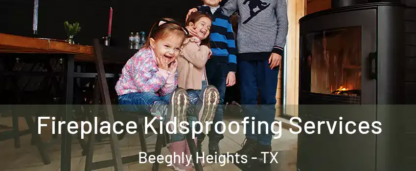 Fireplace Kidsproofing Services Beeghly Heights - TX
