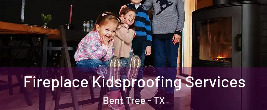 Fireplace Kidsproofing Services Bent Tree - TX