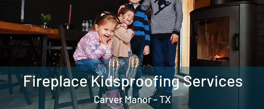 Fireplace Kidsproofing Services Carver Manor - TX