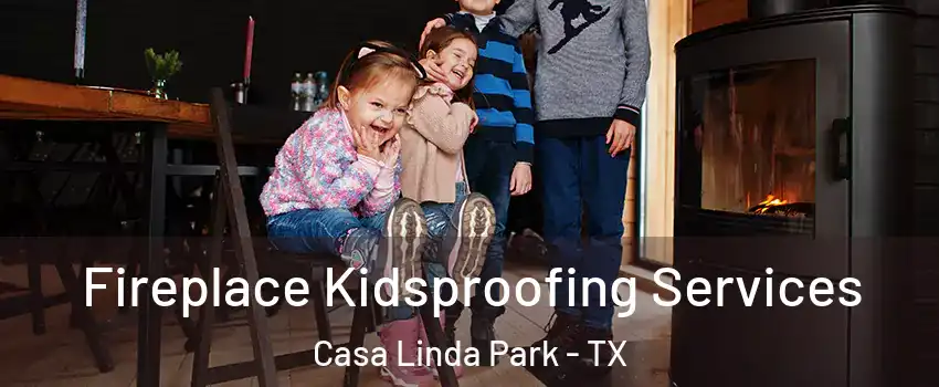 Fireplace Kidsproofing Services Casa Linda Park - TX