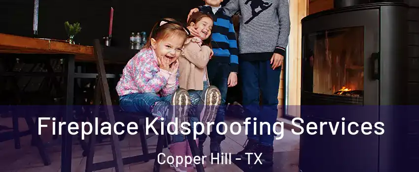Fireplace Kidsproofing Services Copper Hill - TX