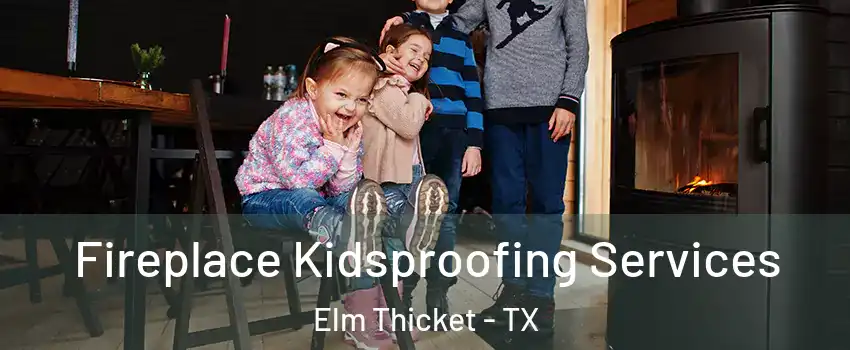 Fireplace Kidsproofing Services Elm Thicket - TX