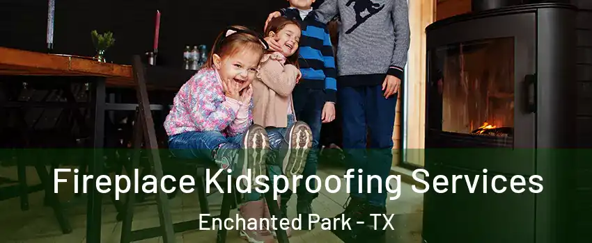 Fireplace Kidsproofing Services Enchanted Park - TX