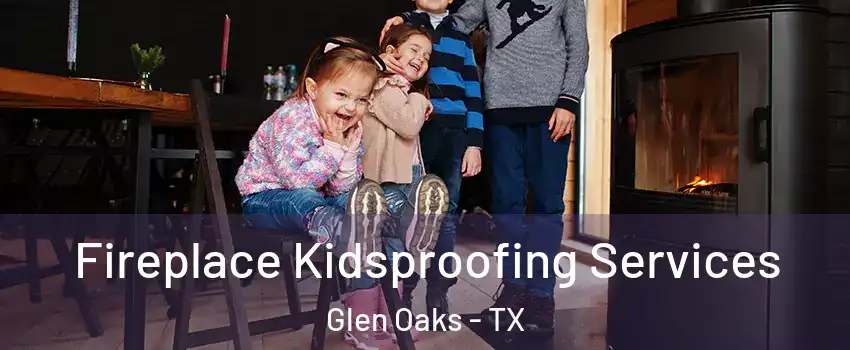 Fireplace Kidsproofing Services Glen Oaks - TX