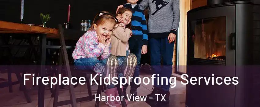 Fireplace Kidsproofing Services Harbor View - TX