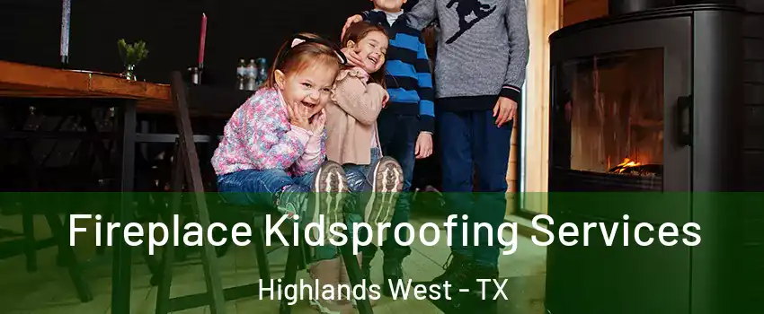 Fireplace Kidsproofing Services Highlands West - TX