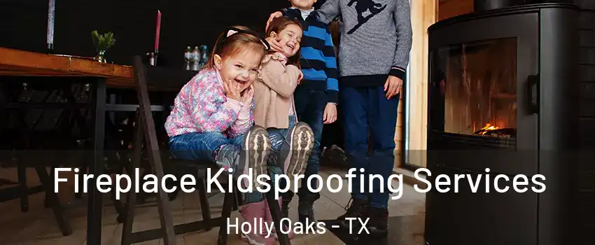 Fireplace Kidsproofing Services Holly Oaks - TX