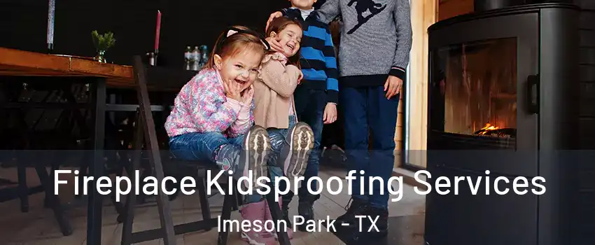 Fireplace Kidsproofing Services Imeson Park - TX