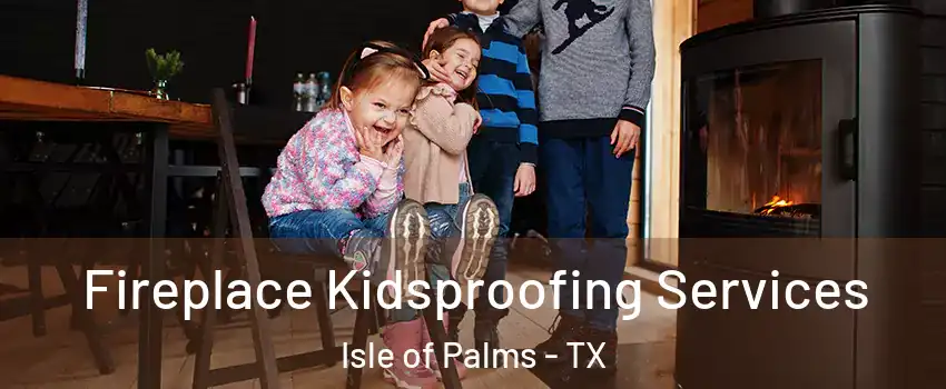 Fireplace Kidsproofing Services Isle of Palms - TX