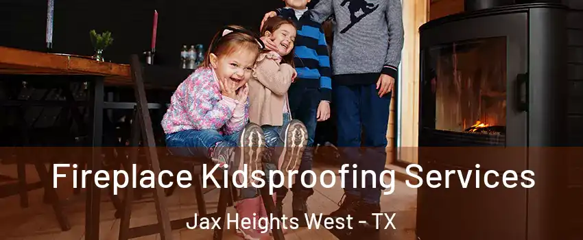 Fireplace Kidsproofing Services Jax Heights West - TX