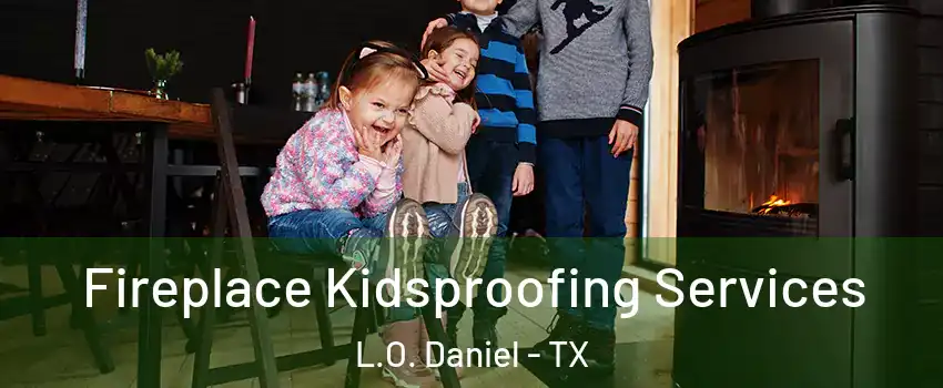 Fireplace Kidsproofing Services L.O. Daniel - TX
