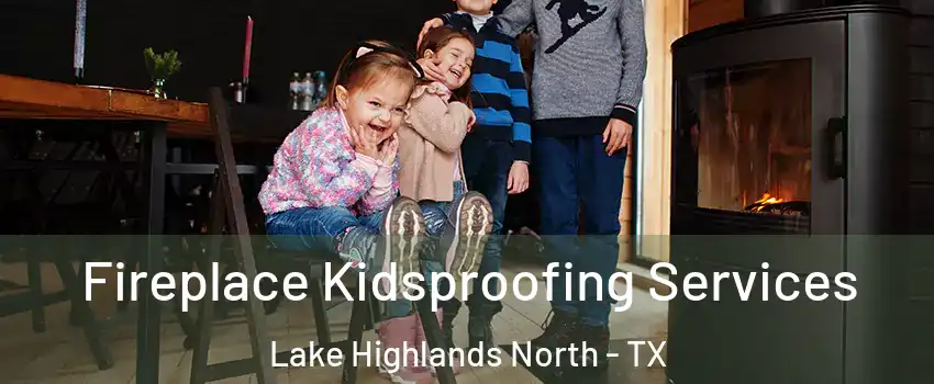 Fireplace Kidsproofing Services Lake Highlands North - TX