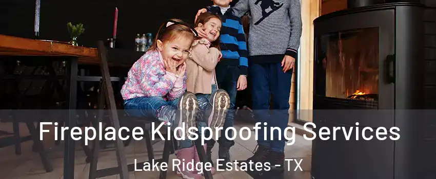 Fireplace Kidsproofing Services Lake Ridge Estates - TX