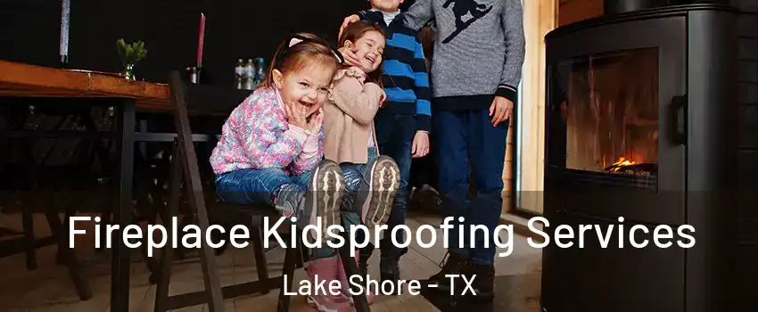Fireplace Kidsproofing Services Lake Shore - TX