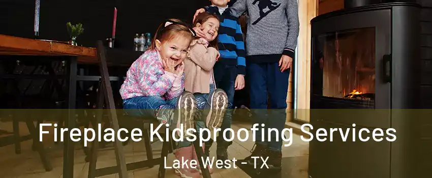 Fireplace Kidsproofing Services Lake West - TX