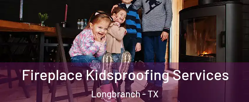 Fireplace Kidsproofing Services Longbranch - TX