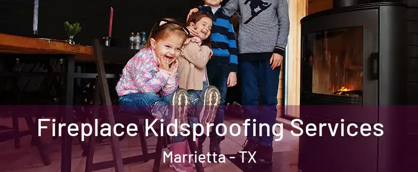 Fireplace Kidsproofing Services Marrietta - TX