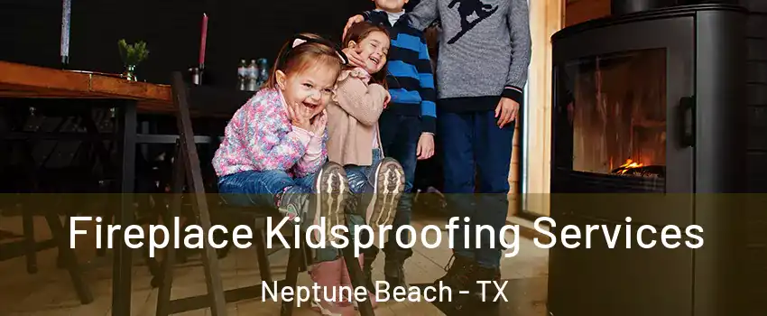 Fireplace Kidsproofing Services Neptune Beach - TX