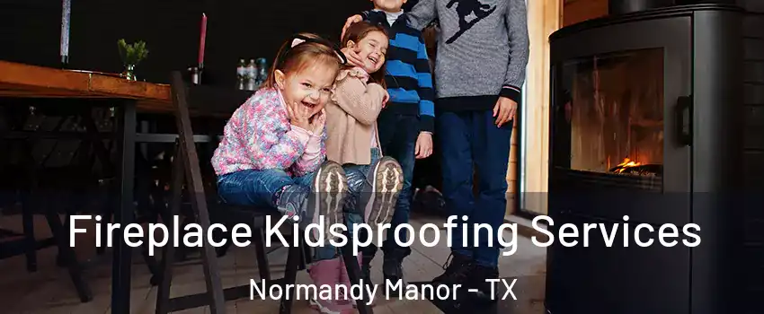 Fireplace Kidsproofing Services Normandy Manor - TX