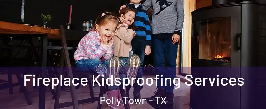 Fireplace Kidsproofing Services Polly Town - TX