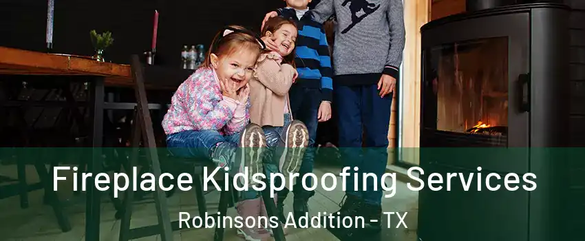 Fireplace Kidsproofing Services Robinsons Addition - TX