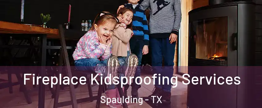Fireplace Kidsproofing Services Spaulding - TX